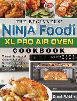 The Beginners' Ninja Foodi XL Pro Air Oven Cookbook de Danelle Whitley