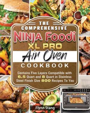 The Comprehensive Ninja Foodi XL Pro Air Oven Cookbook de Flynn Stang