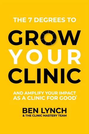 Grow Your Clinic: And amplify your impact as a clinic for good de Ben Lynch