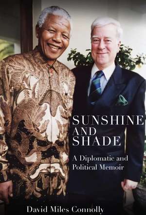 Sunshine and Shade: A Diplomatic and Political Memoir de David Miles Connolly