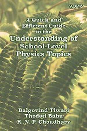 A Quick and Efficient Guide to the Understanding of School-Level Physics Topics de Balgovind Tiwari