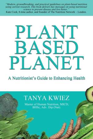 Plant Based Planet: A Nutritionist's Guide to Enhancing Health de Tanya Kwiez