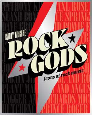 Rock Gods: The greatest showmen and most influential songwriters of the rock era de Kathy McCabe