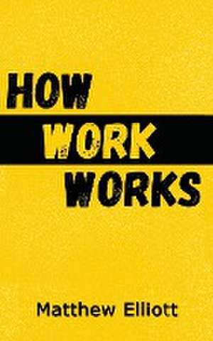 How Work Works - 2nd Edition de Matthew Elliot