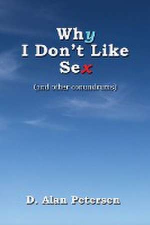 Why I Don't Like Sex de D. Alan Petersen