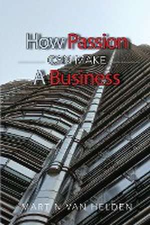 How Passion Can Make A Business de Martin van Helden