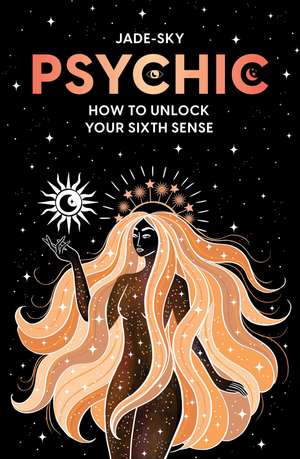 Psychic: How to unlock your sixth sense de Jade Sky