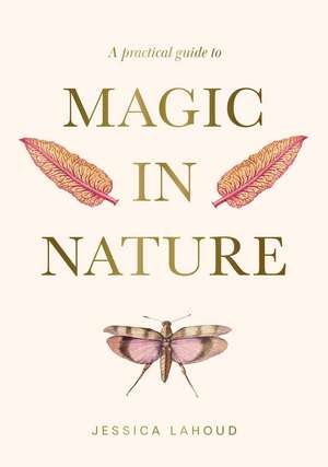 A Practical Guide to Magic in Nature de Jessica Lahoud