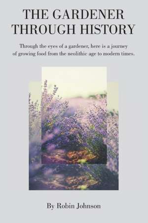 The Gardener Through History de Robin Johnson