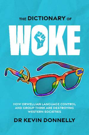 The Dictionary of Woke: How Orwellian Language Control and Group Think are Destroying Western Societies de Dr. Kevin Donnelly