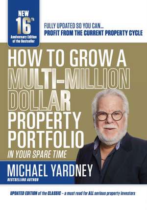 How to Grow a Multi-Million Dollar Property Portfolio in Your Spare Time: 16th Anniversary Edition de Michael Yardney