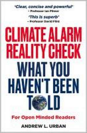 Climate Alarm Reality Check: What You Haven't Been Told de Andrew L Urban