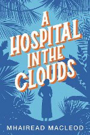 A Hospital in the Clouds de Mhairead MacLeod