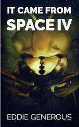 Generous, E: IT CAME FROM SPACE IV