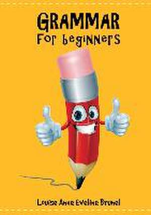 GRAMMAR for Beginners de Louise Anne Eveline Brunel