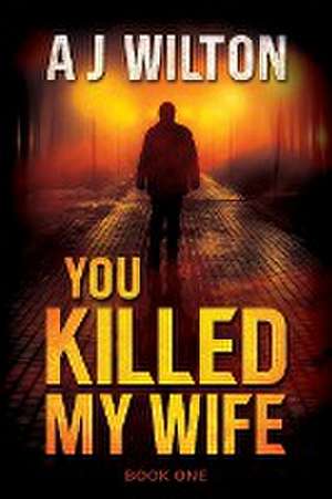 You Killed My Wife de A J Wilton