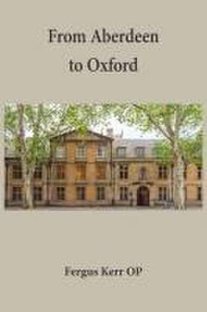 From Aberdeen to Oxford: Collected Essays de Fergus Kerr