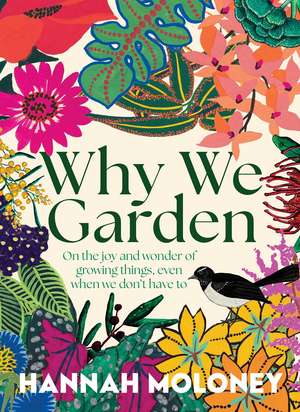Why We Garden: On the joy and wonder of growing things, even when we don't have to de Hannah Moloney