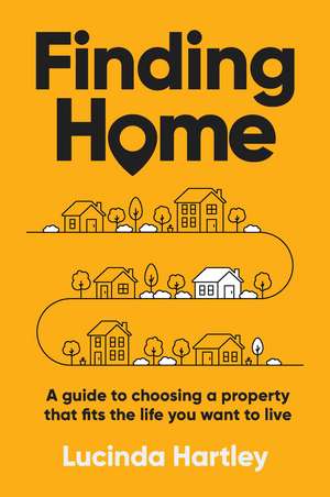 Finding Home: A guide to choosing a property that fits the life you want to live de Lucinda Hartley