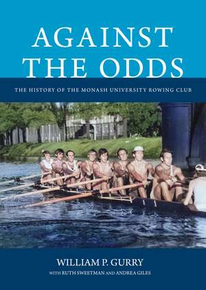 Against the Odds: The History of the Monash University Rowing Club de William P. Gurry AO