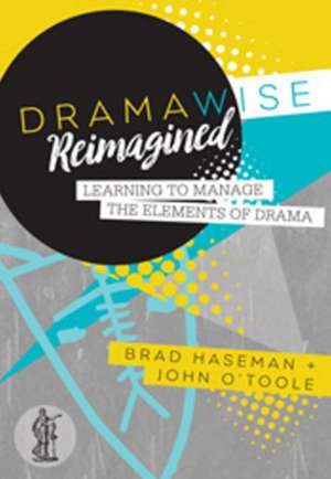 Dramawise Reimagined: Learning to Manage the Elements of Drama de Brad Haseman