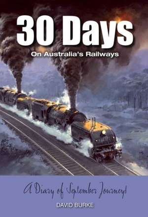 Burke, D: 30 Days on Australia's Railways de David Burke