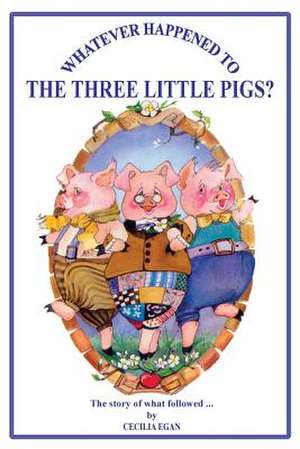 Whatever Happened to The Three Little Pigs? de Cecilia Egan