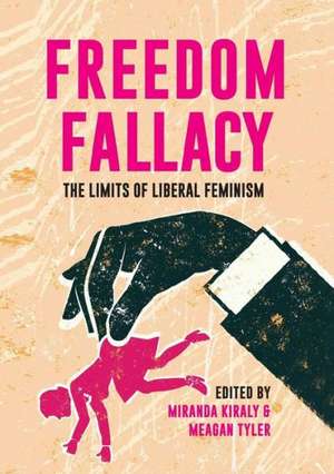 Freedom Fallacy: The Limits of Liberal Feminism de Miranda Kiraly