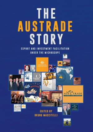 The Austrade Story: Export and Investment Facilitation Under the Microscope de Bruno Mascitelli