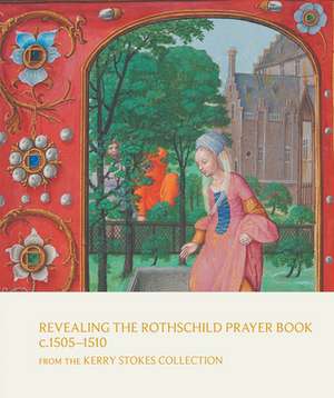 Revealing the Rothschild Prayer Book C. 1505-1510: From the Kerry Stokes Collection de Manion Margaret & Sutton Kay