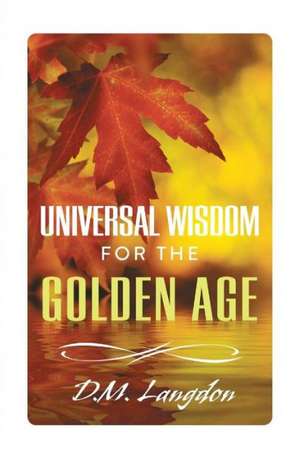 Universal Wisdom for the Golden Age de D. M. Langdon