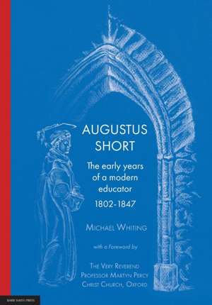 Augustus Short: The early years of a modern educator 1802-1847 de Michael Whiting