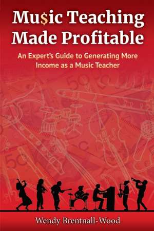 Music Teaching Made Profitable de Wendy Brentnall-Wood