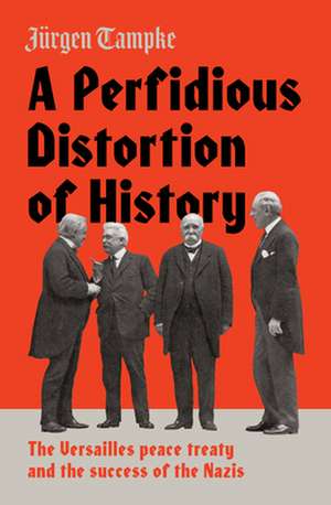 A Perfidious Distortion of History: the Versailles Peace Treaty and the success of the Nazis de Jürgen Tampke