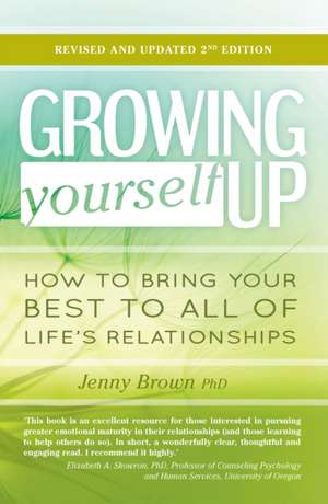 Growing Yourself Up, 2nd Edition: How to bring your best to all of life's relationships de Jenny Brown