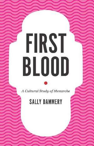 First Blood: A Cultural Study of Menarche de Sally Dammery