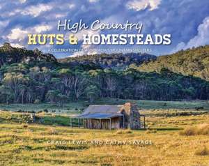 High Country Huts & Homesteads: A Celebration of Australias Classic Mountain Shelters de Craig Lewis