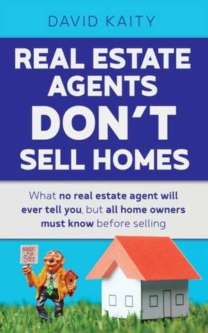 Real Estate Agents Don't Sell Homes de David Kaity