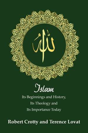 Islam: Its Beginnings and History, Its Theology and Its Importance Today de Terence Lovat