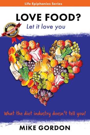 Love Food? Let it love you. de Mike Gordon