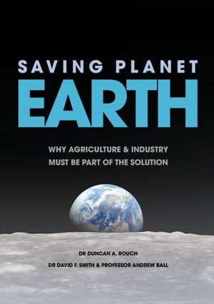 Saving Planet Earth: Why agriculture and industry must be part of the solution de Duncan A. Rouch