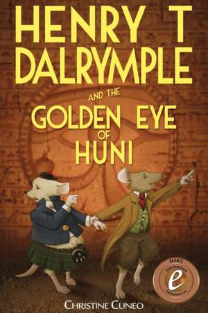 Henry T Dalrymple and the Golden Eye of Huni de Christine Cuneo