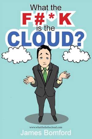 What the F#*k Is the Cloud? de James Bomford