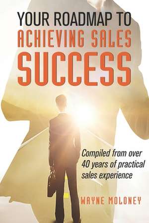 Your Roadmap to Achieving Sales Success de Wayne Moloney