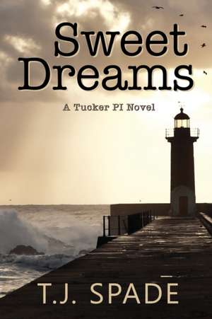 Sweet Dreams: A Tucker PI novel de T. J. Spade