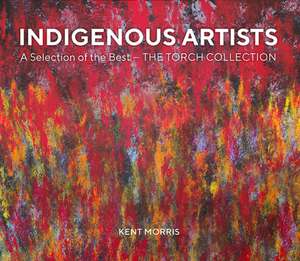 Indigenous Artists: A Selection of the Best -- The Torch Collection de Kent Morris