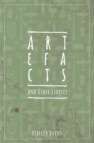 Artefacts and Other Stories de Rebecca Burns