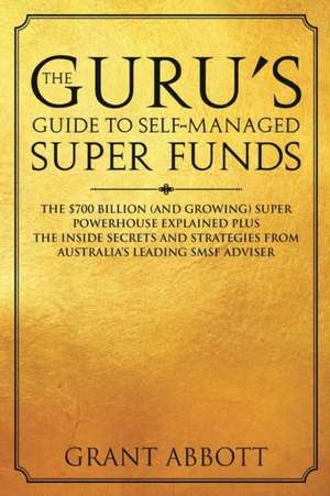 The Guru's Guide to Self-Managed Super Funds de Grant Abbott