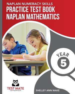 NAPLAN NUMERACY SKILLS Practice Test Book NAPLAN Mathematics Year 5 de Shelley Ann Wake