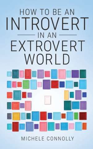 How To Be An Introvert In An Extrovert World de Michele Connolly